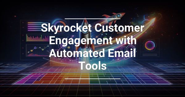 Skyrocket Customer Engagement with Automated Email Tools