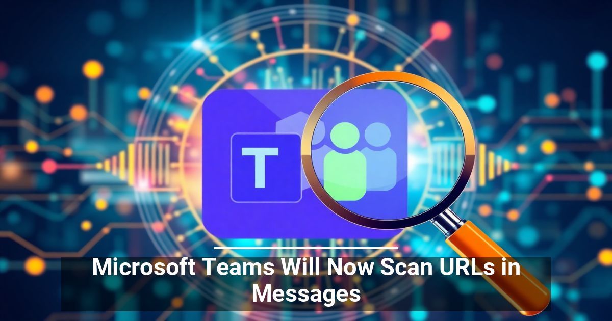 Microsoft Teams Will Now Scan URLs in Messages