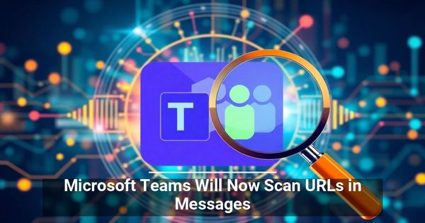 Microsoft Teams Will Now Scan URLs in Messages