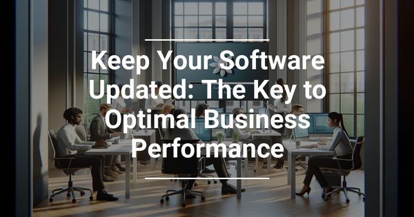 Keep Your Software Updated: The Key to Optimal Business Performance