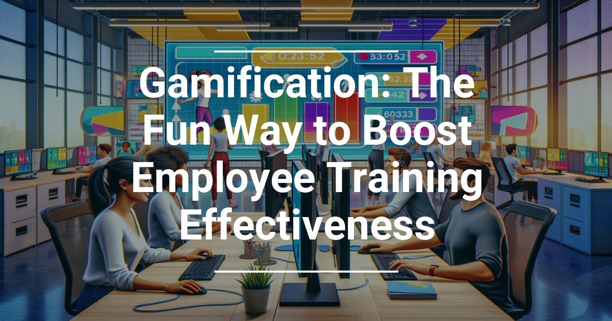 Gamification: The Fun Way to Boost Employee Training Effectiveness