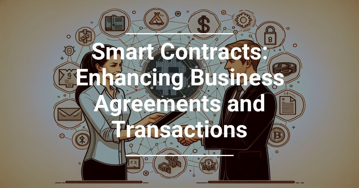 Smart Contracts: Enhancing Business Agreements and Transactions