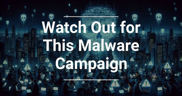 Watch Out for This Malware Campaign