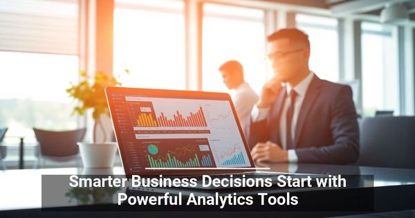 Smarter Business Decisions Start with Powerful Analytics Tools