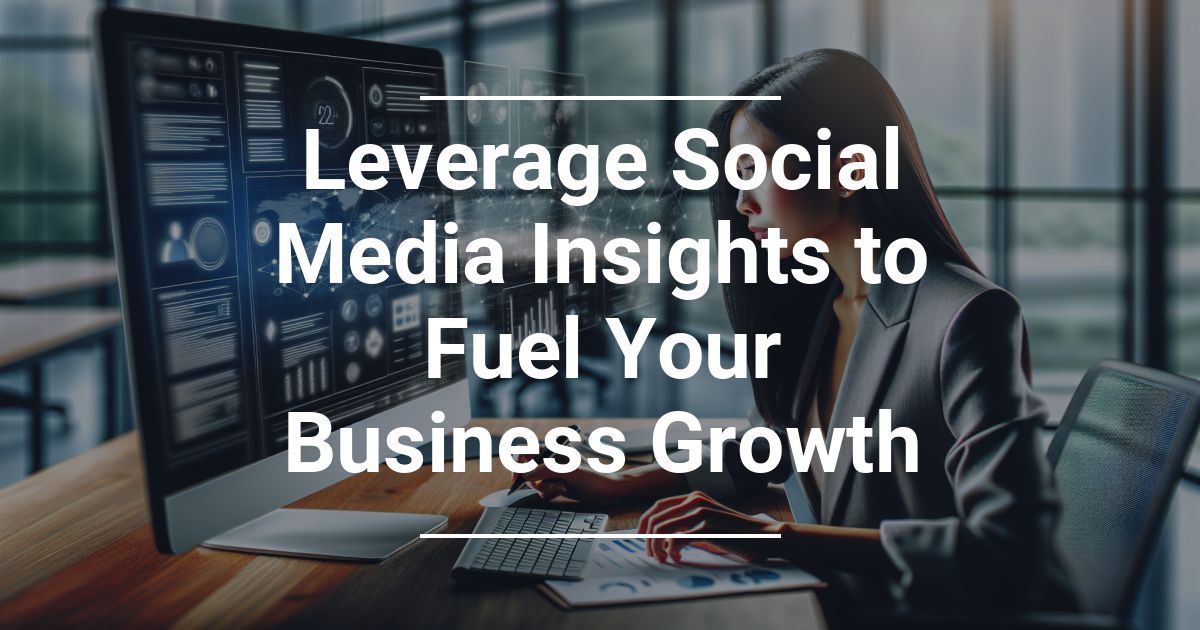 Leverage Social Media Insights to Fuel Your Business Growth