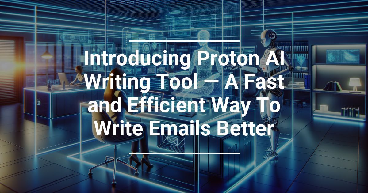Introducing Proton AI Writing Tool — A Fast and Efficient Way To Write Emails Better