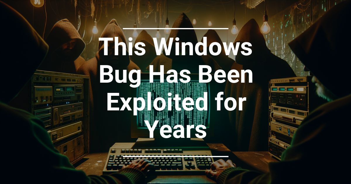 This Windows Bug Has Been Exploited for Years