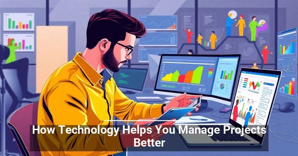 How Technology Helps You Manage Projects Better