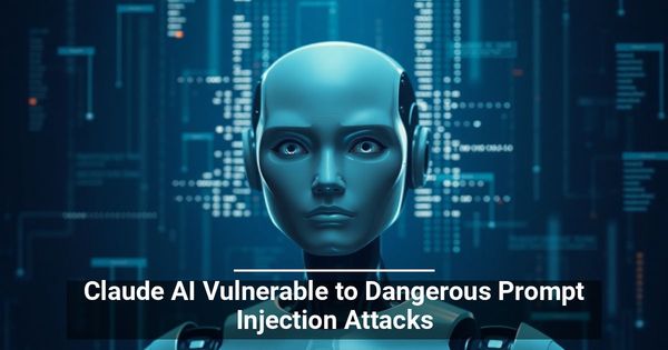 Claude AI Vulnerable to Dangerous Prompt Injection Attacks